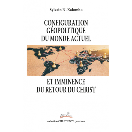 CONFIGURATION GÉOPOLITIQUE DU MONDE ACTUEL ET IMMINENCE DU RETOUR DU CHRIST